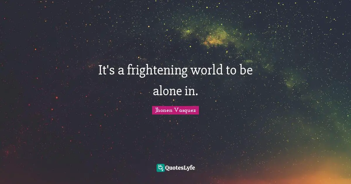 Jhonen Vasquez Quotes: "It's a frightening world to be alone in."