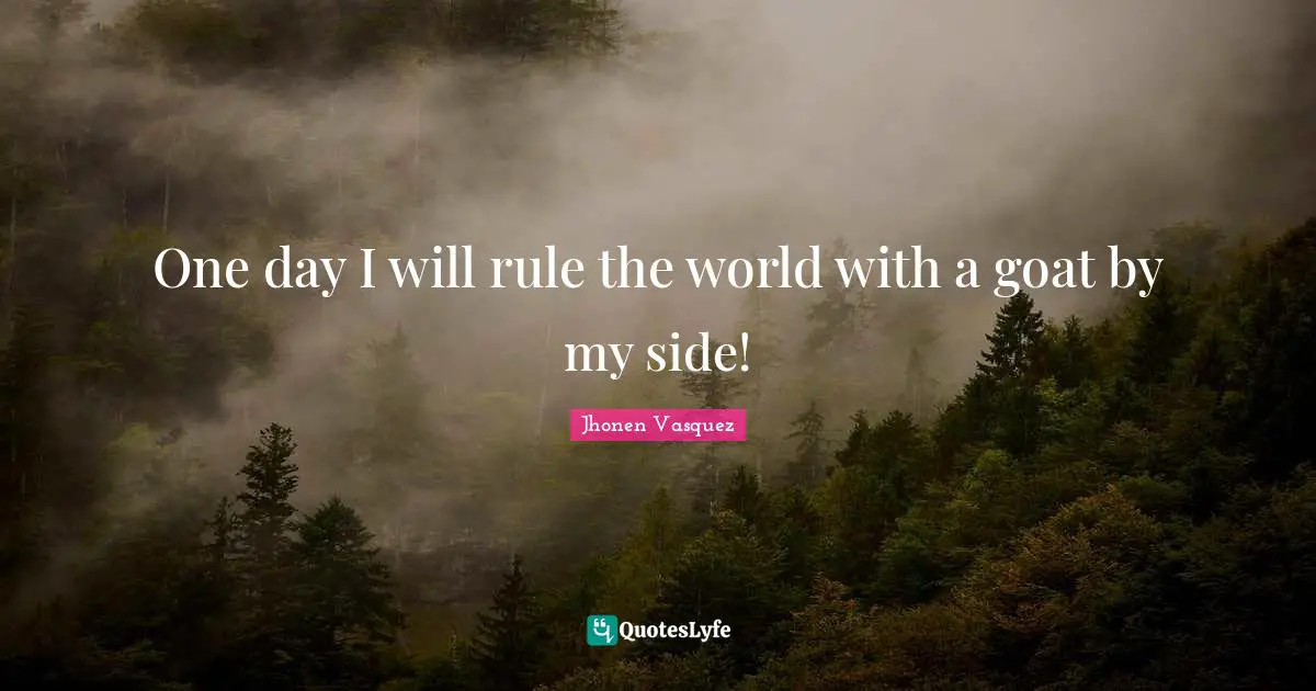 Jhonen Vasquez Quotes: "One day I will rule the world with a goat by my side!"