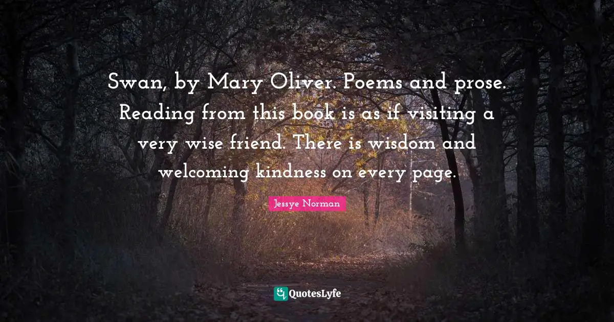 Swan, by Mary Oliver. Poems and prose. Reading from this book is as if visiting a very wise friend. There is wisdom and welcoming kindness on every page.