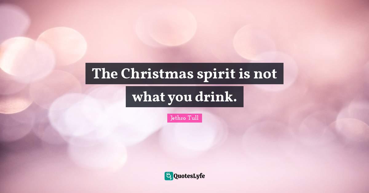 The Christmas spirit is not what you drink.