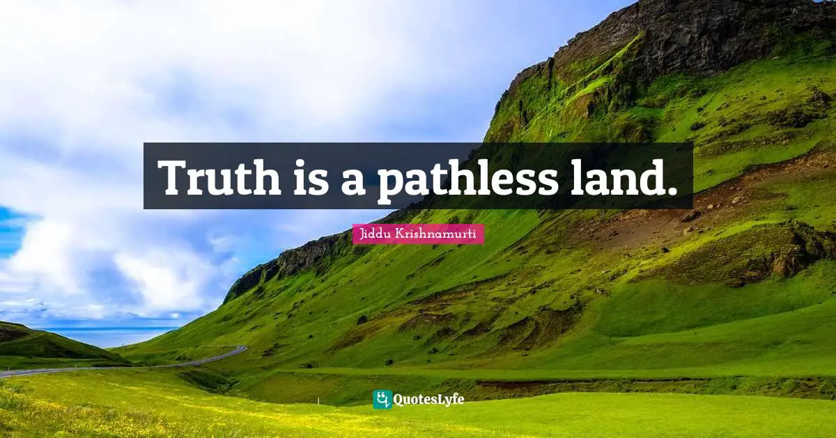 Truth is a pathless land.