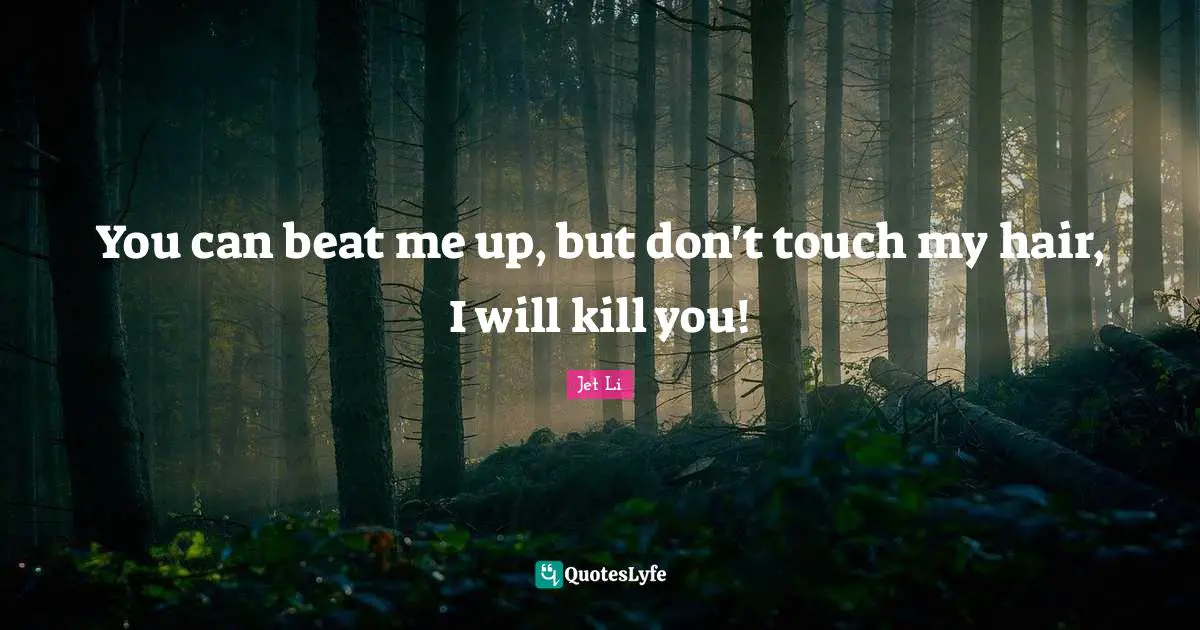 Beats Quotes: "You can beat me up, but don't touch my hair, I will kill you!"