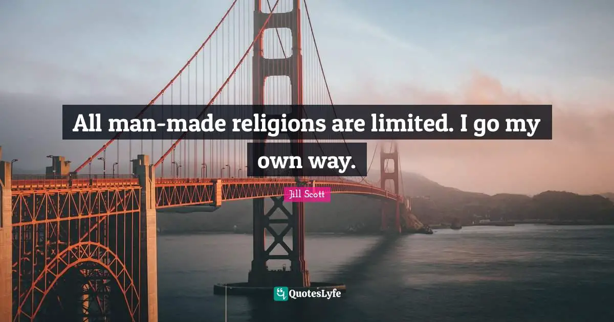 Jill Scott Quotes: "All man-made religions are limited. I go my own way."