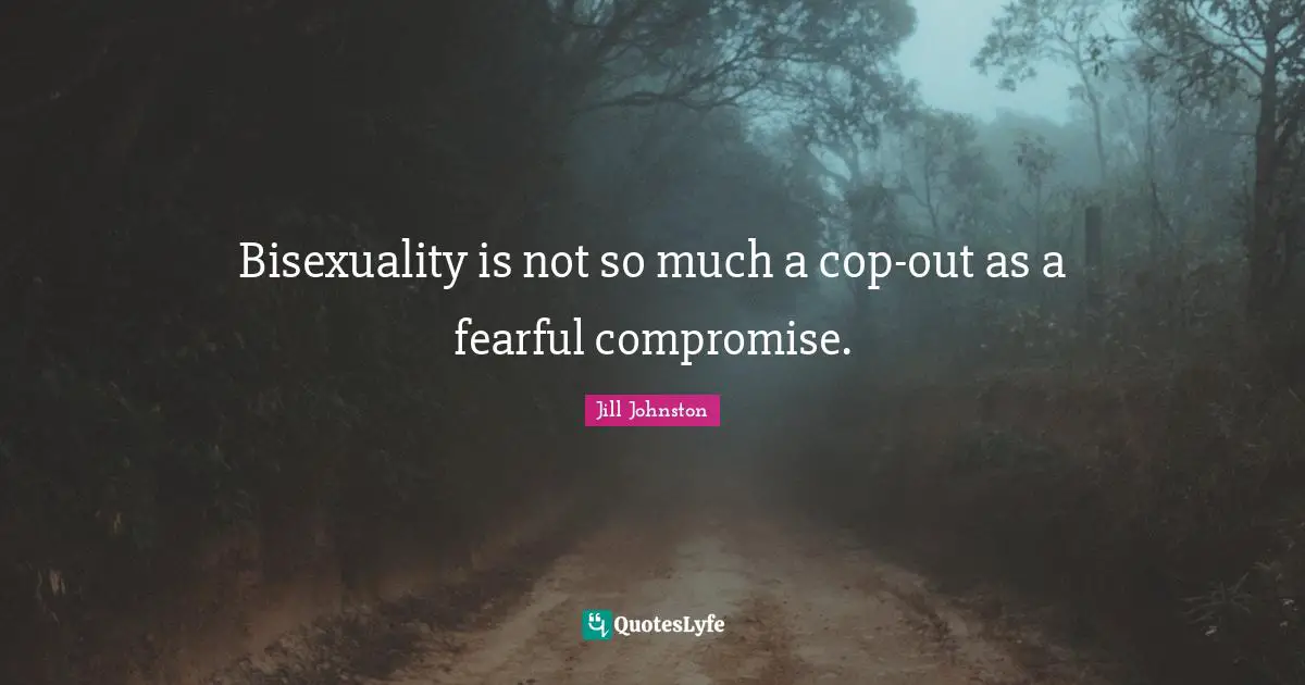Cop Quotes: "Bisexuality is not so much a cop-out as a fearful compromise."
