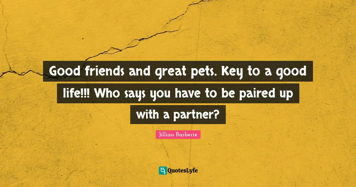 Good friends and great pets. Key to a good life!!! Who says you have to be paired up with a partner?