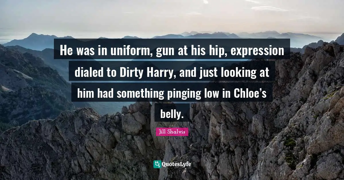 He was in uniform, gun at his hip, expression dialed to Dirty Harry, and just looking at him had something pinging low in Chloe’s belly.