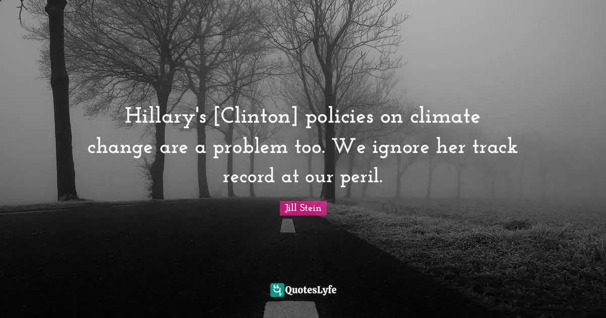 Clinton Quotes: "Hillary's [Clinton] policies on climate change are a problem too. We ignore her track record at our peril."