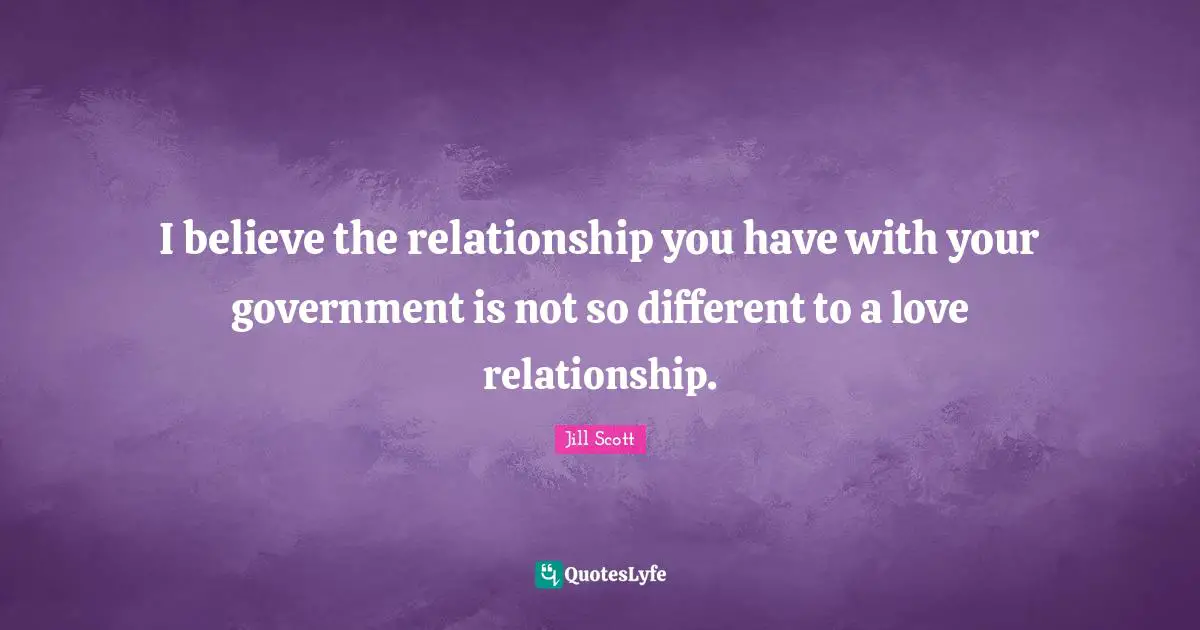 I believe the relationship you have with your government is not so different to a love relationship.