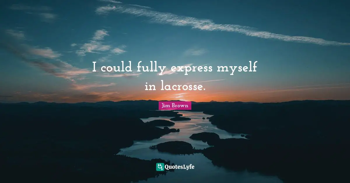 I could fully express myself in lacrosse.