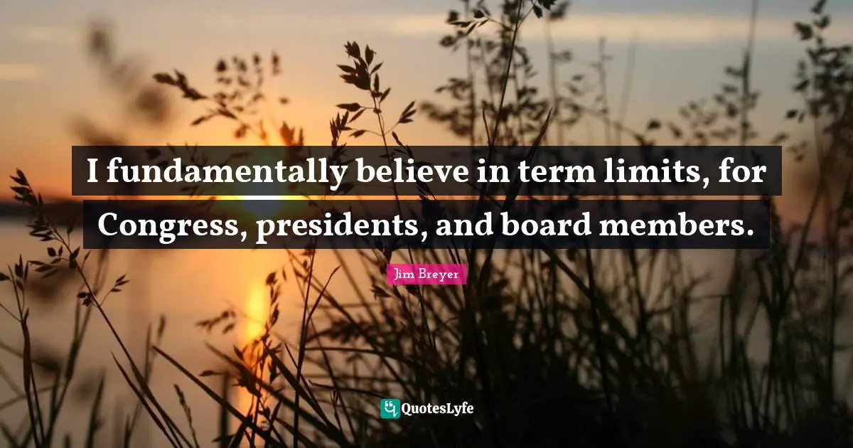 Boards Quotes: "I fundamentally believe in term limits, for Congress, presidents, and board members."