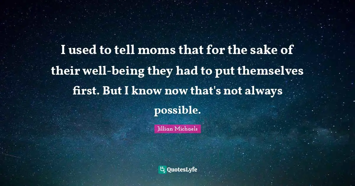 I used to tell moms that for the sake of their well-being they had to put themselves first. But I know now that's not always possible.