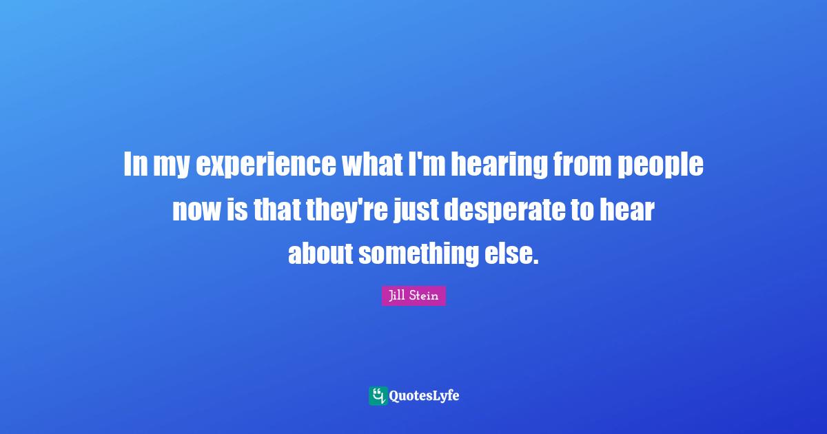 In my experience what I'm hearing from people now is that they're just desperate to hear about something else.