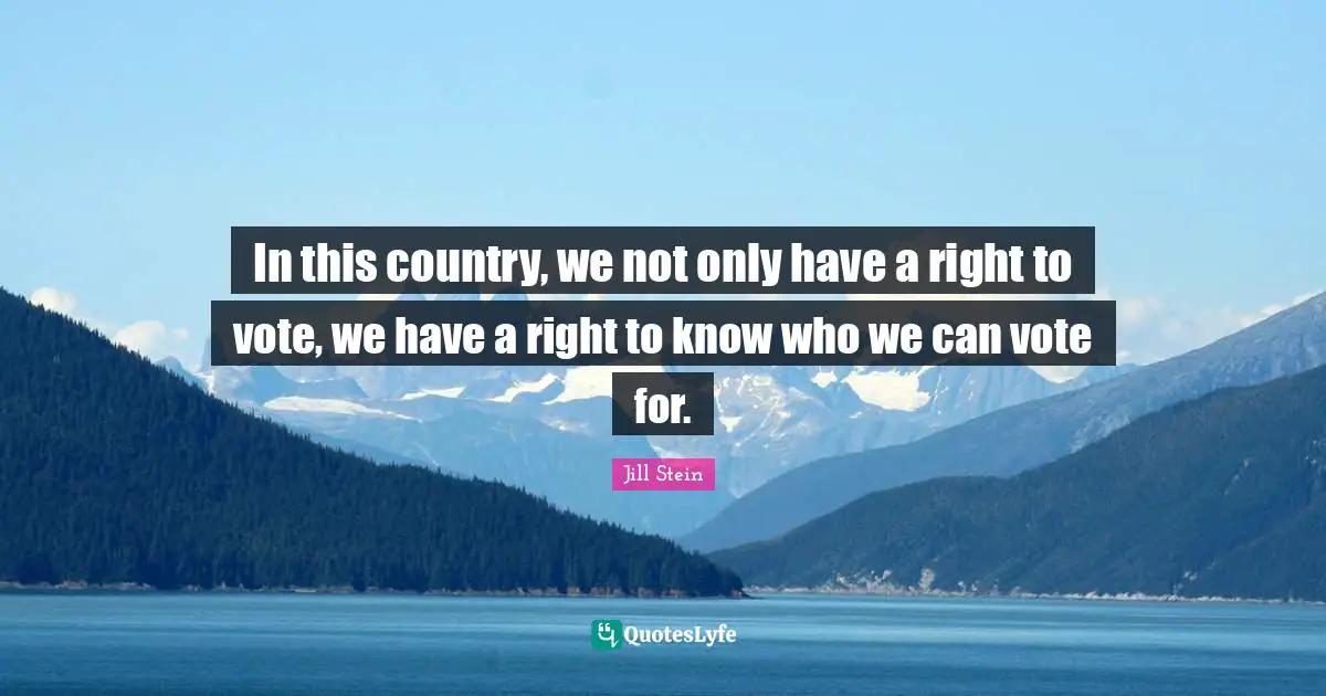 Vote Quotes: "In this country, we not only have a right to vote, we have a right to know who we can vote for."