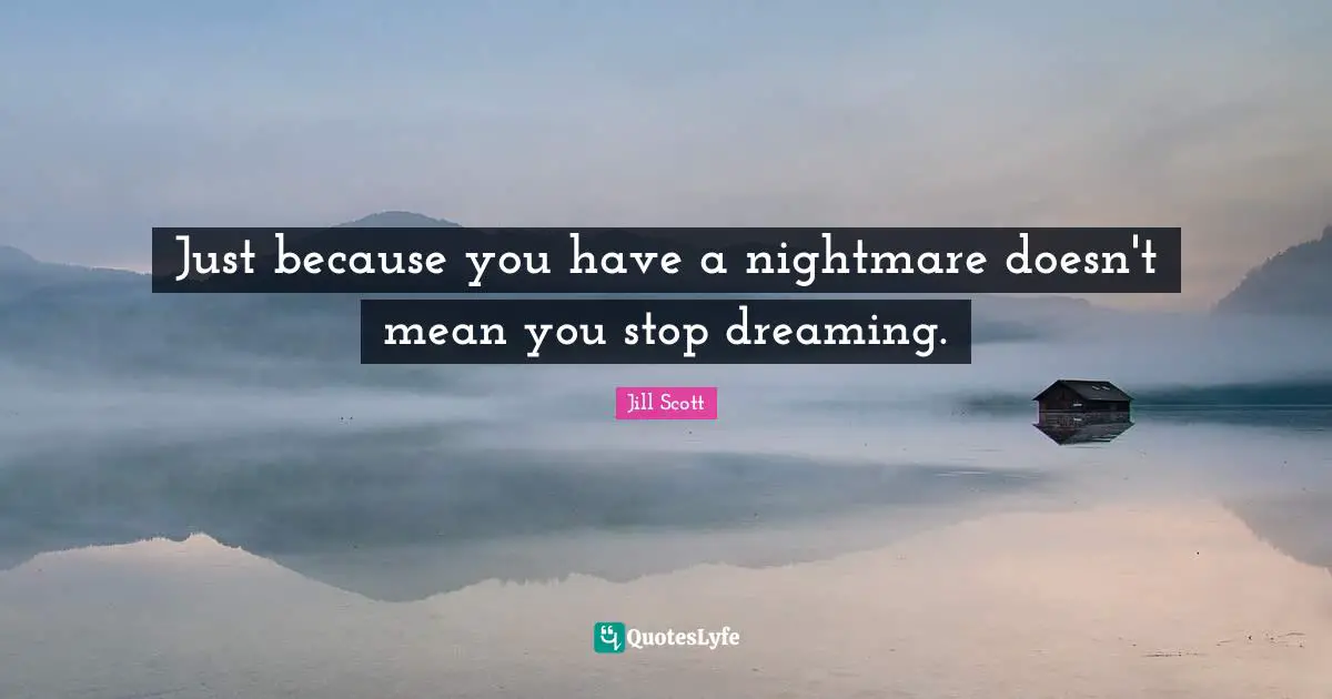 Nightmare Quotes: "Just because you have a nightmare doesn't mean you stop dreaming."