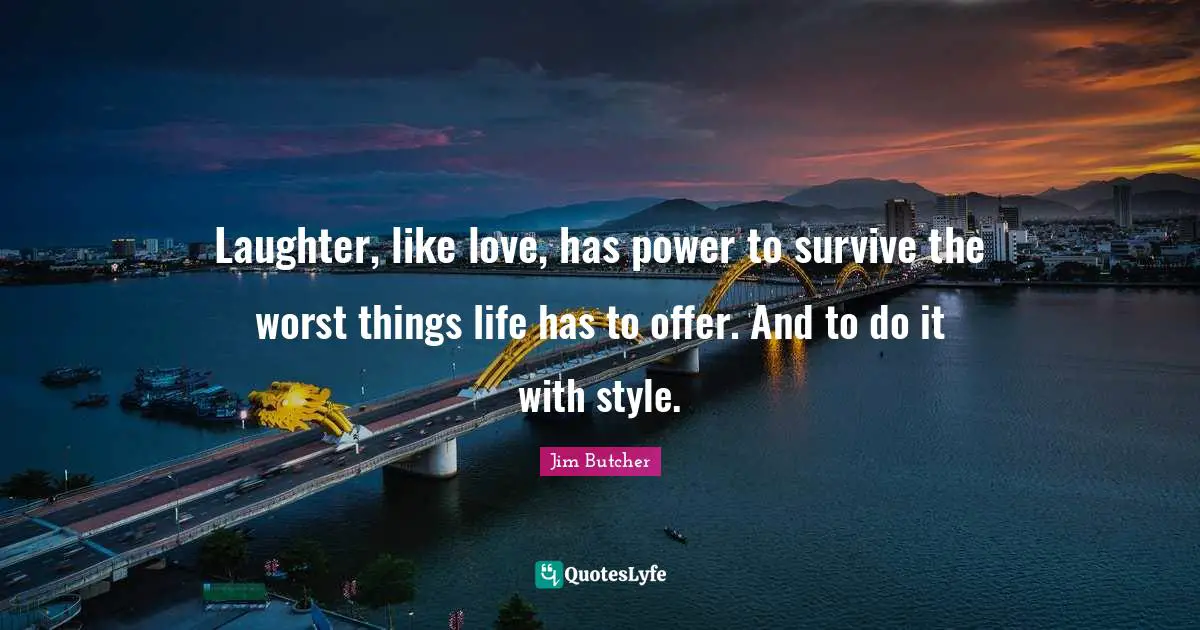 Laughter, like love, has power to survive the worst things life has to offer. And to do it with style.