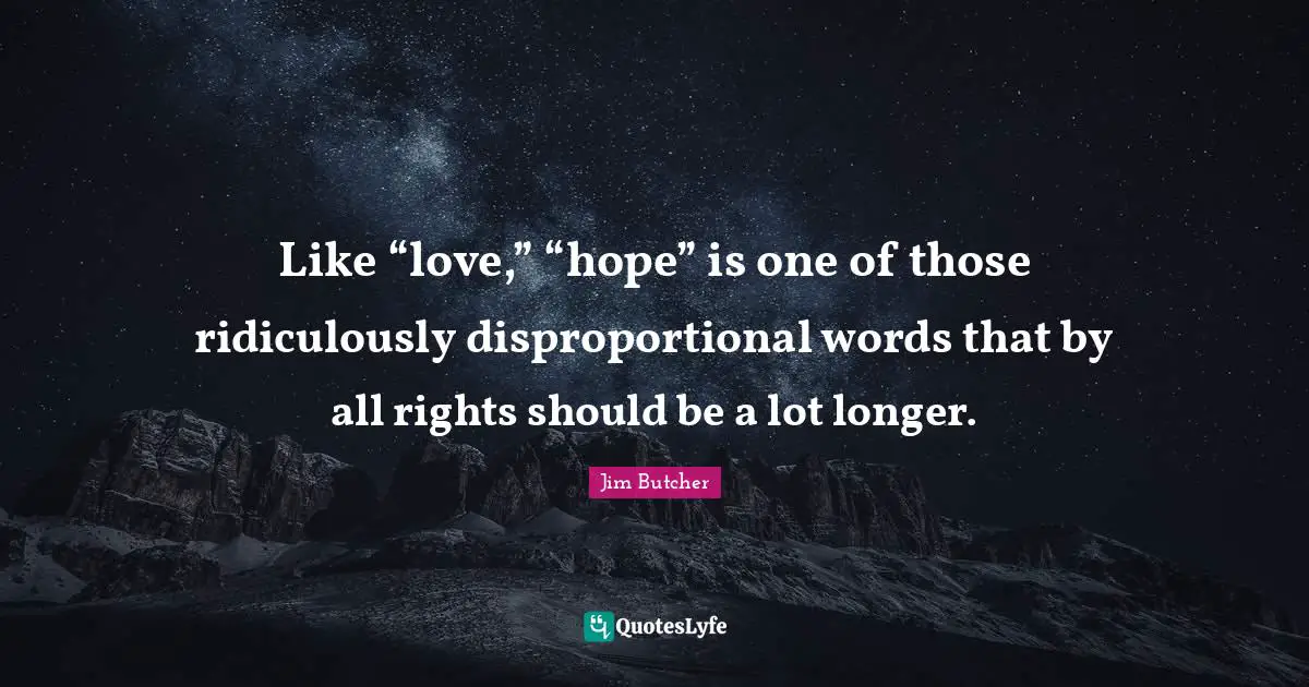 Like “love,” “hope” is one of those ridiculously disproportional words that by all rights should be a lot longer.