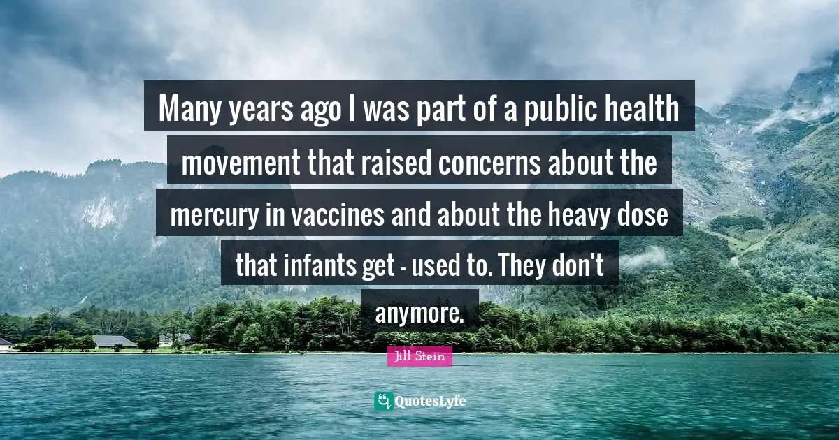 Many years ago I was part of a public health movement that raised concerns about the mercury in vaccines and about the heavy dose that infants get - used to. They don't anymore.