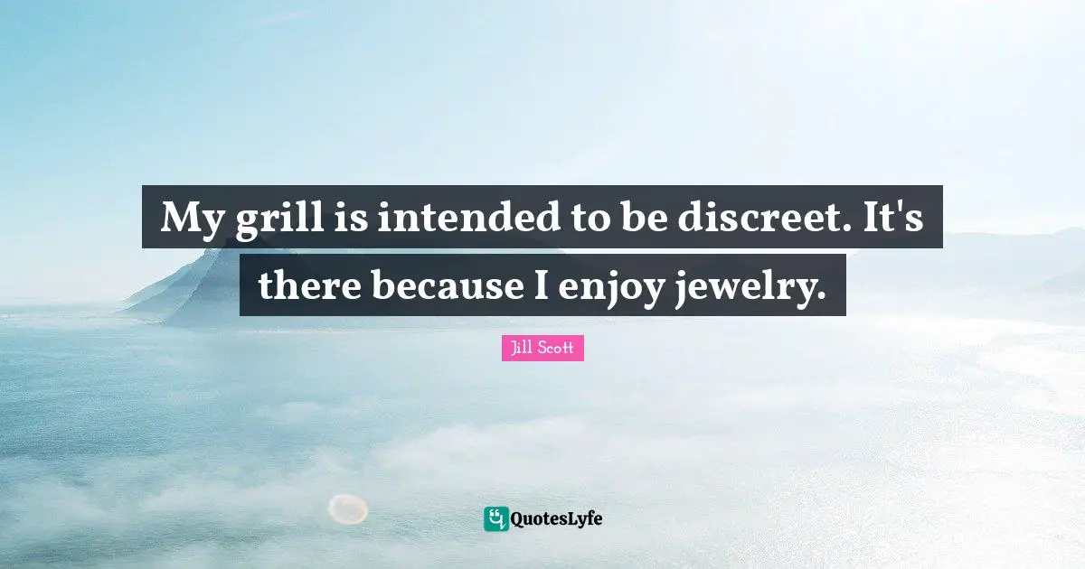 Discreet Quotes: "My grill is intended to be discreet. It's there because I enjoy jewelry."