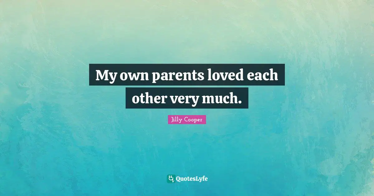 Jilly Cooper Quotes: "My own parents loved each other very much."