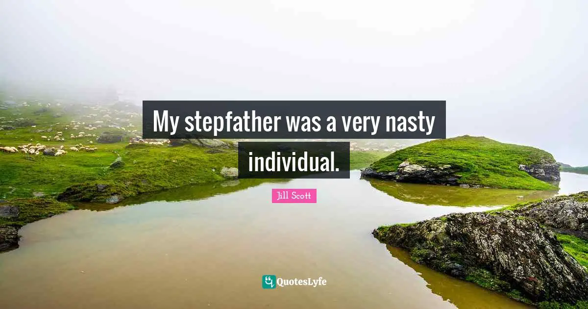 My stepfather was a very nasty individual.