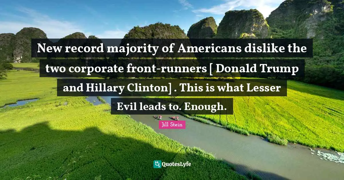Clinton Quotes: "New record majority of Americans dislike the two corporate front-runners [ Donald Trump and Hillary Clinton] . This is what Lesser Evil leads to. Enough."