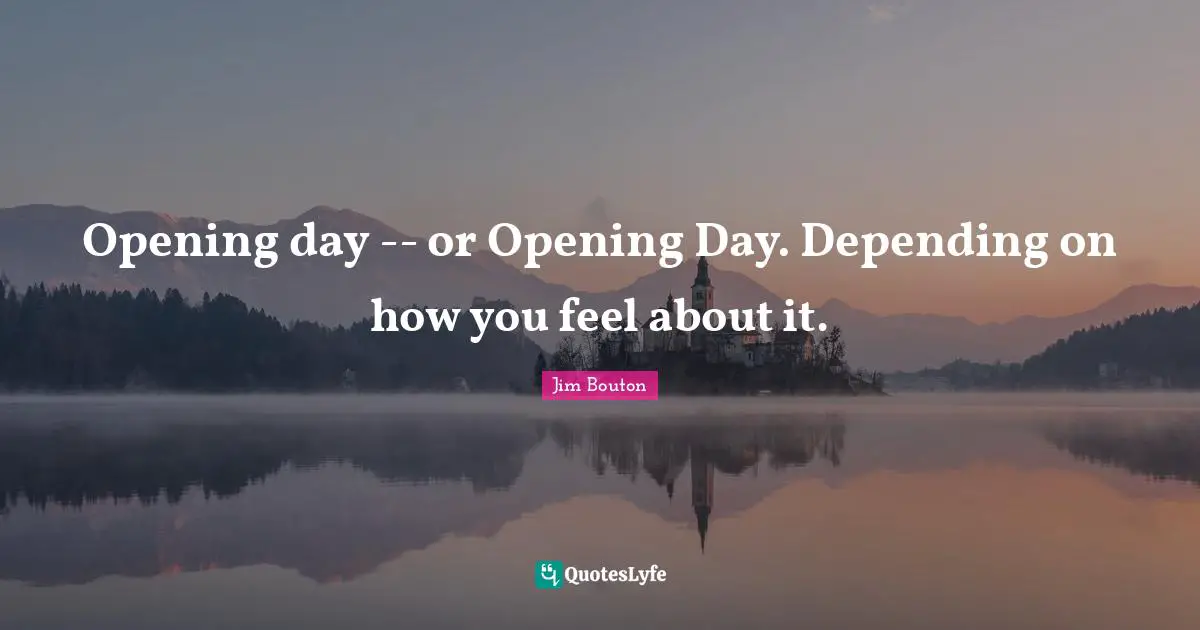 Opening day -- or Opening Day. Depending on how you feel about it.