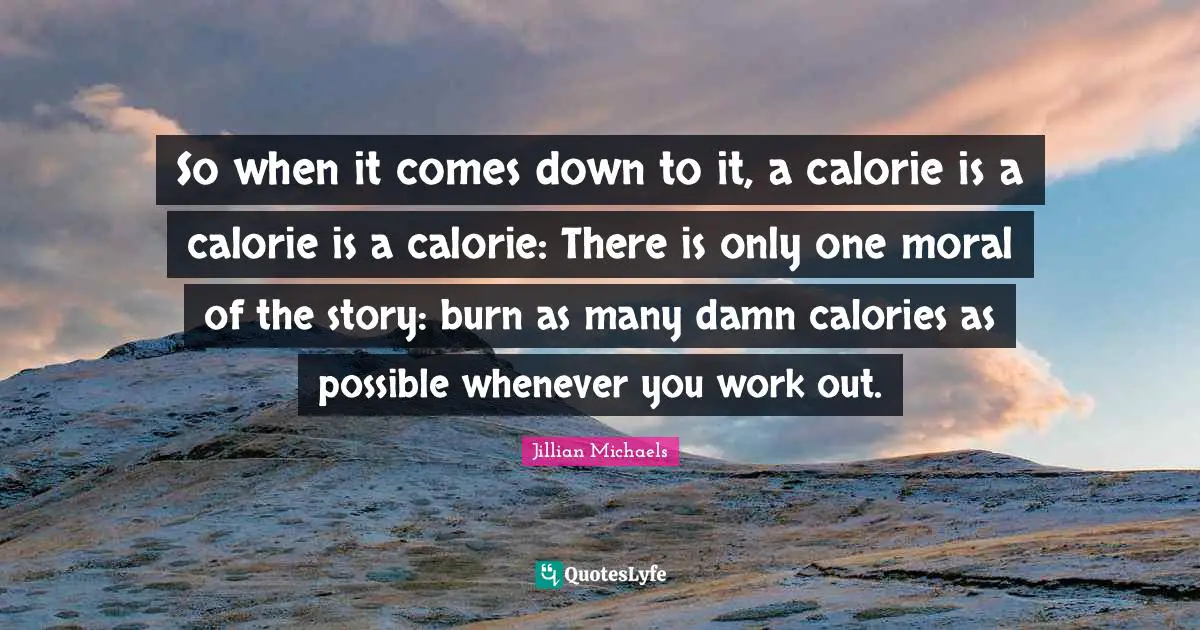 So when it comes down to it, a calorie is a calorie is a calorie: There is only one moral of the story: burn as many damn calories as possible whenever you work out.
