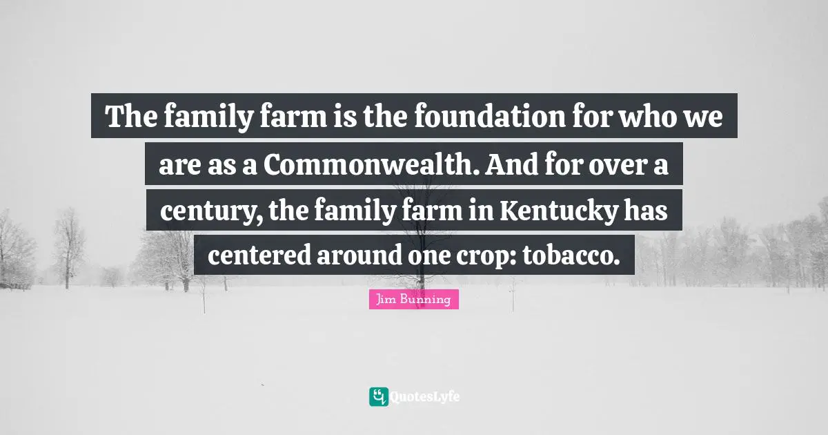 The family farm is the foundation for who we are as a Commonwealth. And for over a century, the family farm in Kentucky has centered around one crop: tobacco.