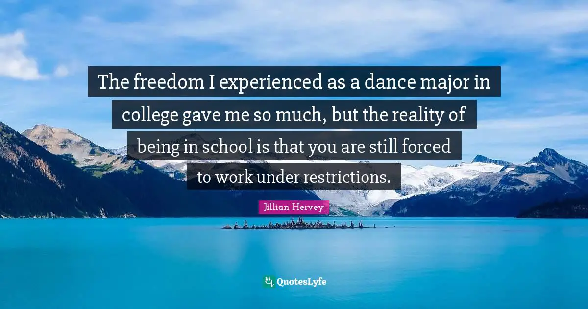 The freedom I experienced as a dance major in college gave me so much, but the reality of being in school is that you are still forced to work under restrictions.