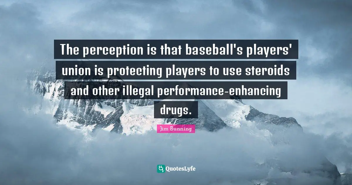 The perception is that baseball's players' union is protecting players to use steroids and other illegal performance-enhancing drugs.