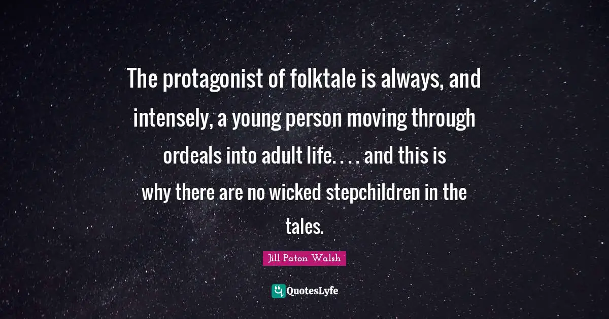 Stepchildren Quotes: "The protagonist of folktale is always, and intensely, a young person moving through ordeals into adult life. . . . and this is why there are no wicked stepchildren in the tales."