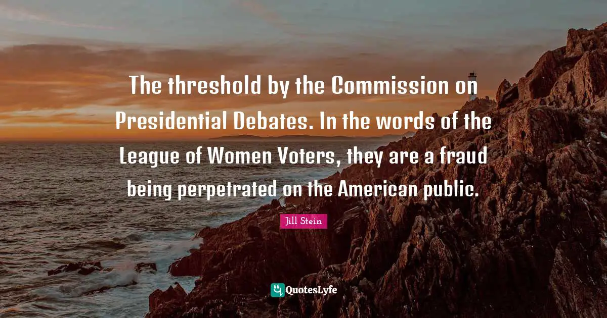 The threshold by the Commission on Presidential Debates. In the words of the League of Women Voters, they are a fraud being perpetrated on the American public.