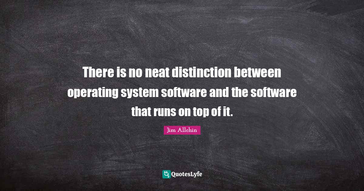 There is no neat distinction between operating system software and the