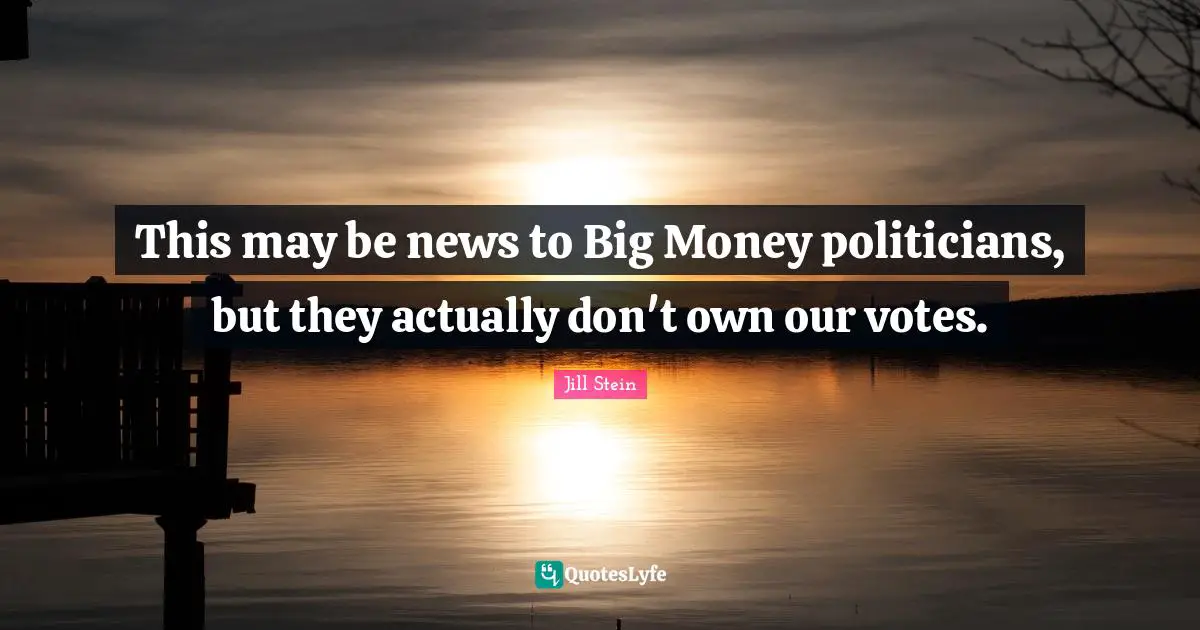 This may be news to Big Money politicians, but they actually don't own our votes.