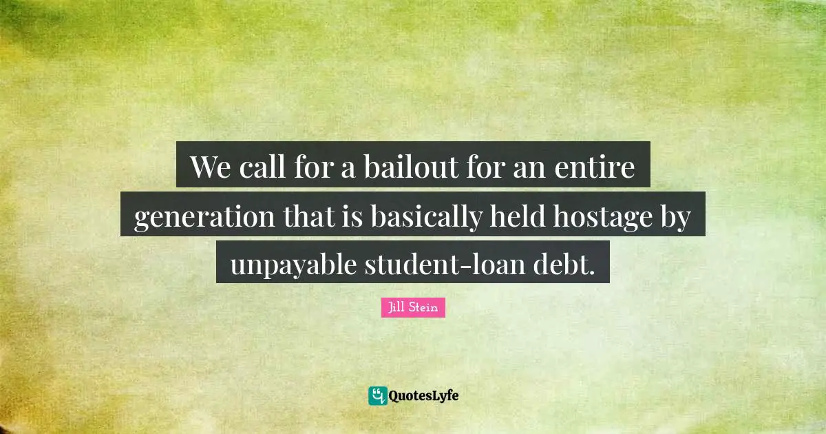 We call for a bailout for an entire generation that is basically held hostage by unpayable student-loan debt.