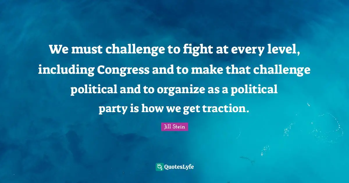 We must challenge to fight at every level, including Congress and to make that challenge political and to organize as a political party is how we get traction.