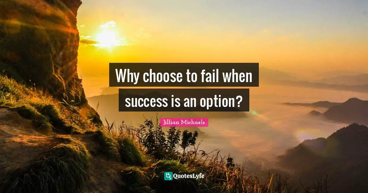 Why choose to fail when success is an option?