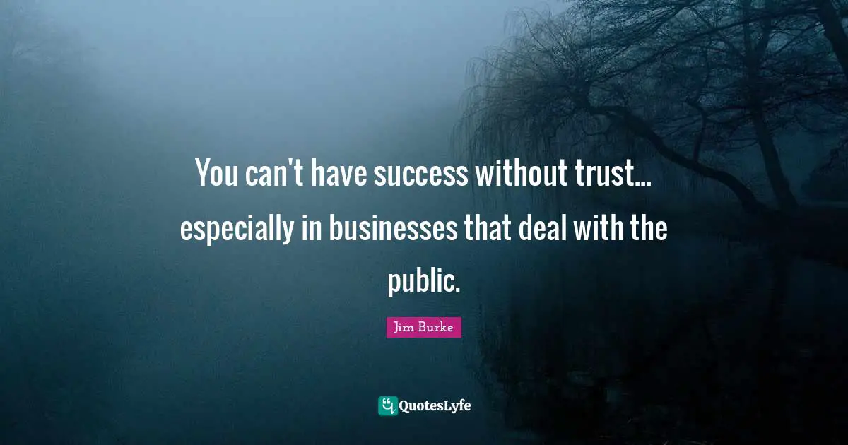 You can't have success without trust... especially in businesses that deal with the public.