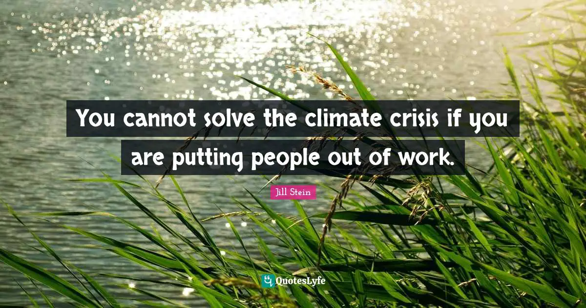 You cannot solve the climate crisis if you are putting people out of work.