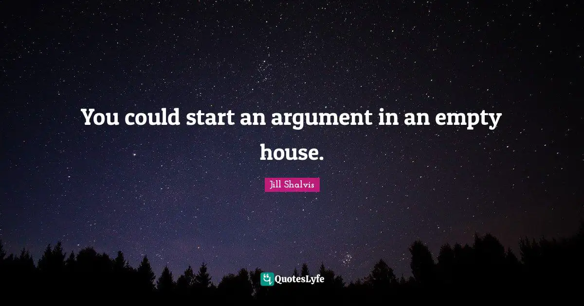 Jill Shalvis Quotes: "You could start an argument in an empty house."