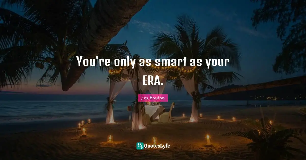 You're only as smart as your ERA.