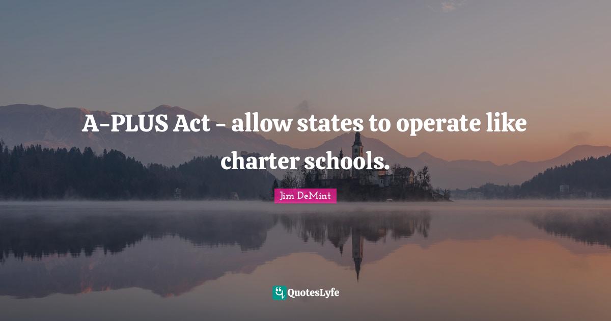 Charter Quotes: "A-PLUS Act - allow states to operate like charter schools."