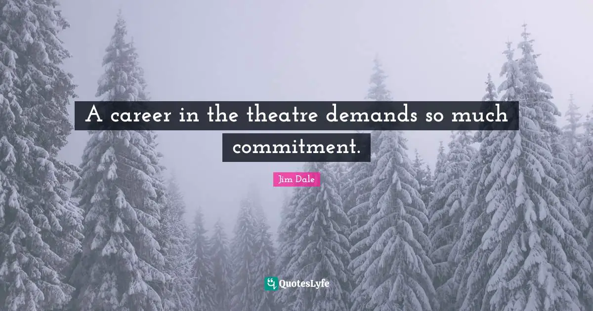 A career in the theatre demands so much commitment.