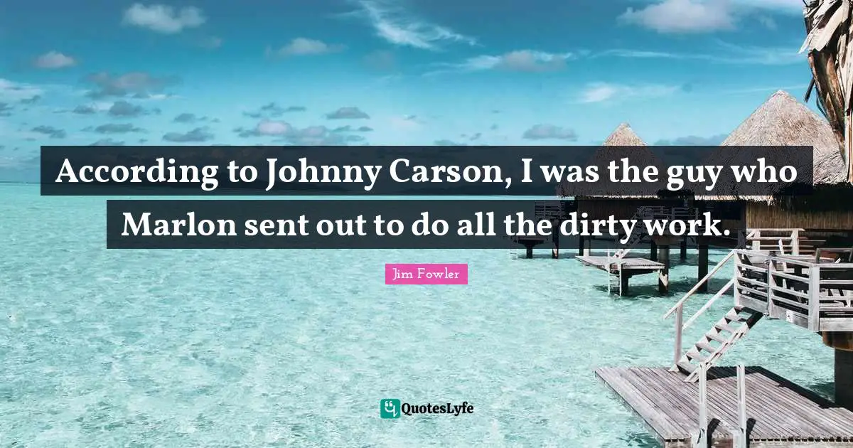 According to Johnny Carson, I was the guy who Marlon sent out to do all the dirty work.