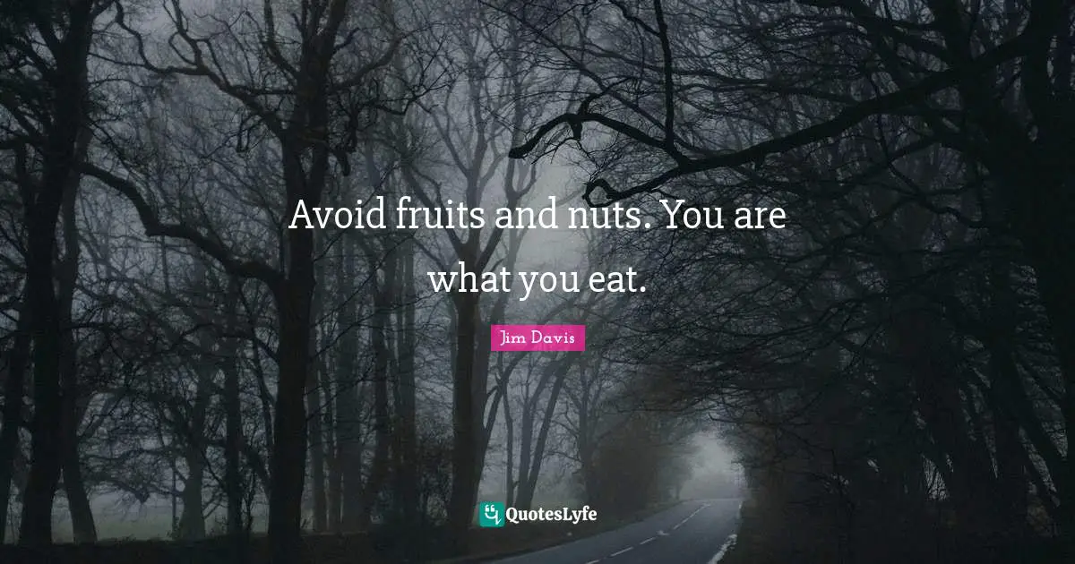 Witty Quotes: "Avoid fruits and nuts. You are what you eat."