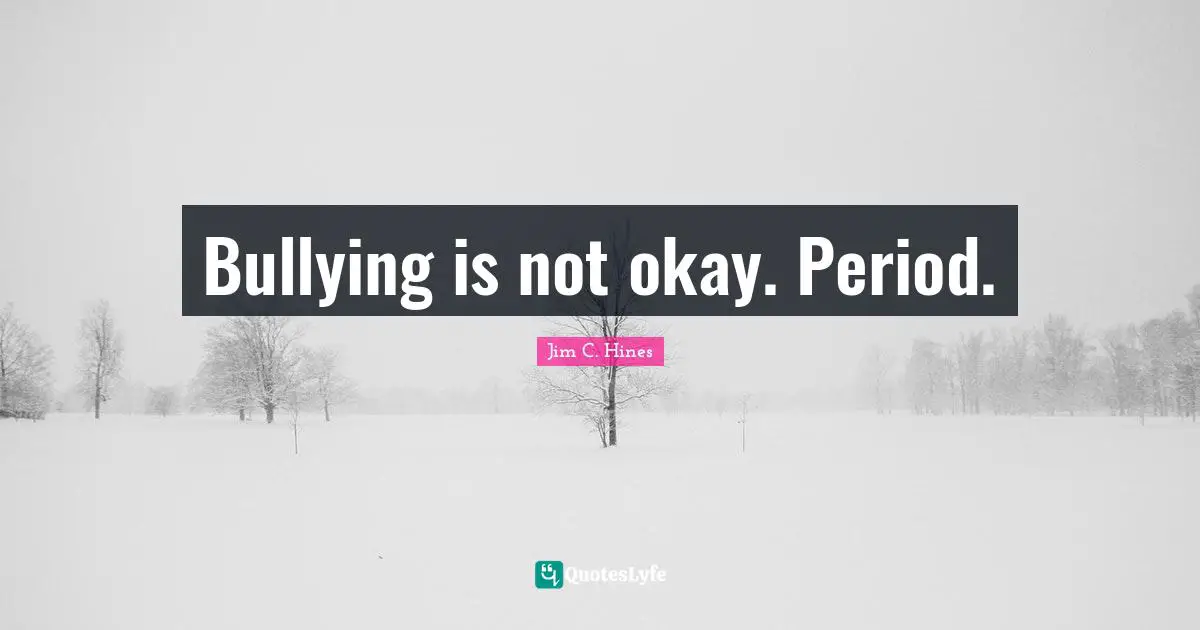 Periods Quotes: "Bullying is not okay. Period."