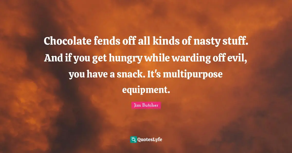Snacks Quotes: "Chocolate fends off all kinds of nasty stuff. And if you get hungry while warding off evil, you have a snack. It's multipurpose equipment."