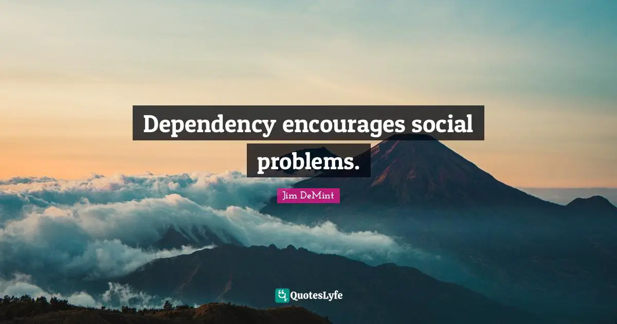 Dependency encourages social problems.