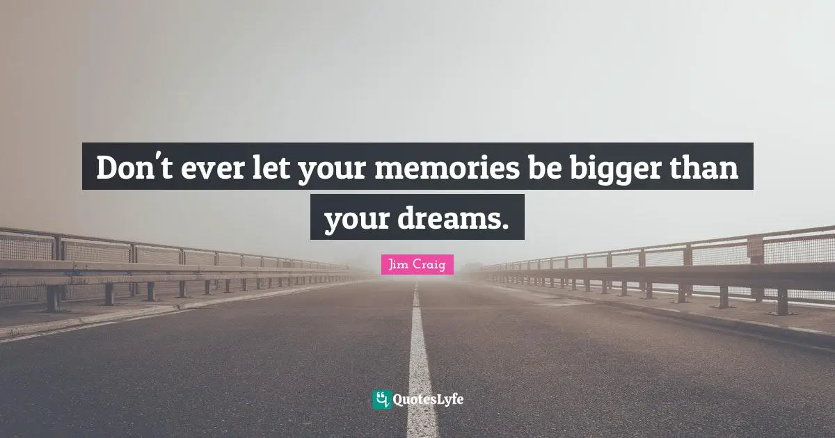 Jim Craig Quotes: "Don't ever let your memories be bigger than your dreams."