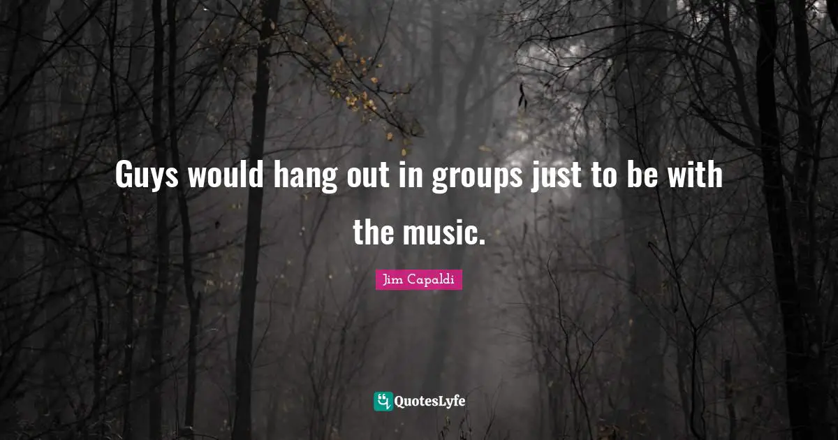 Guys would hang out in groups just to be with the music.
